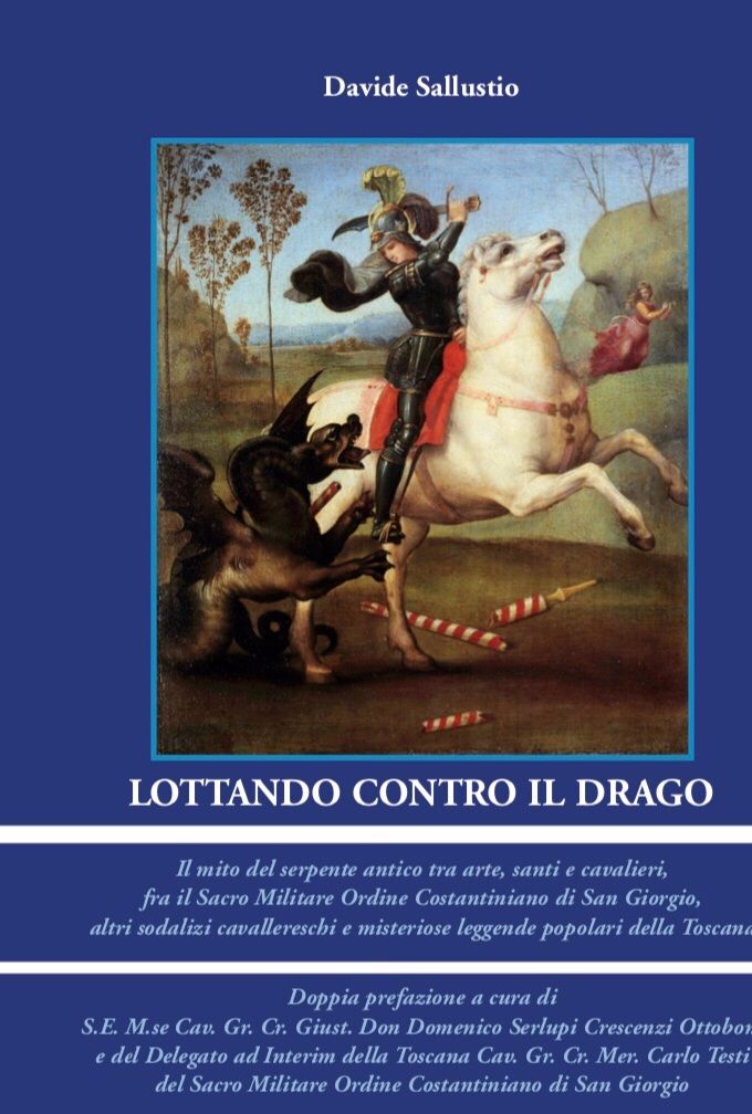 Argomenti: Storia, Arte, Agiografia, Ordini cavallereschi (Sacro Militare Ordine Costantiniano di San Giorgio, Sovrano Militare Ordine di Malta, Ordine del Drago)


Il mito del serpente antico tra arte, santi e cavalieri, fra il Sacro Militare Ordine Costantiniano di San Giorgio, altri sodalizi cavallereschi e misteriose leggende popolari della Toscana.
L’autore si pone l’obbiettivo di condurre un breve, ma intenso viaggio storico ed artistico, compiendo un excursus tra la tradizione agiografica cristiana, l’arte pittorica, la secolare storia di alcuni tra i più importanti Ordini cavallereschi  (con specifica attenzione verso il Sacro Militare Ordine Costantiniano di San Giorgio) ed il patrimonio culturale popolare della Toscana.
Con doppia prefazione a cura di:
S.E. M.se Cav. Gr. Cr. Giust. Don Domenico Serlupi Crescenzi Ottoboni
Cav. Gr. Cr. Mer. Carlo Testi, Delegato ad Interim della Toscana del Sacro Militare Ordine Costantiniano di San Giorgio.